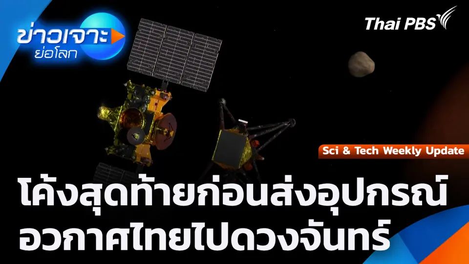 Sci & Tech Weekly Update โค้งสุดท้ายก่อนส่งอุปกรณ์อวกาศไทยไปดวงจันทร์