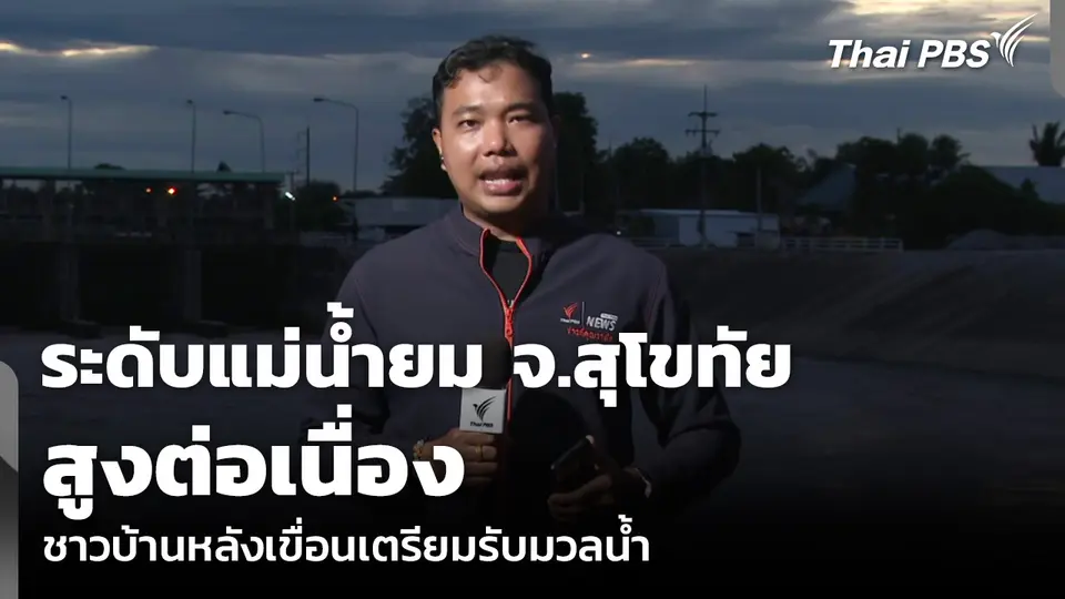 ระดับแม่น้ำยม จ.สุโขทัย สูงต่อเนื่อง ชาวบ้านหลังเขื่อนเตรียมรับมวลน้ำ