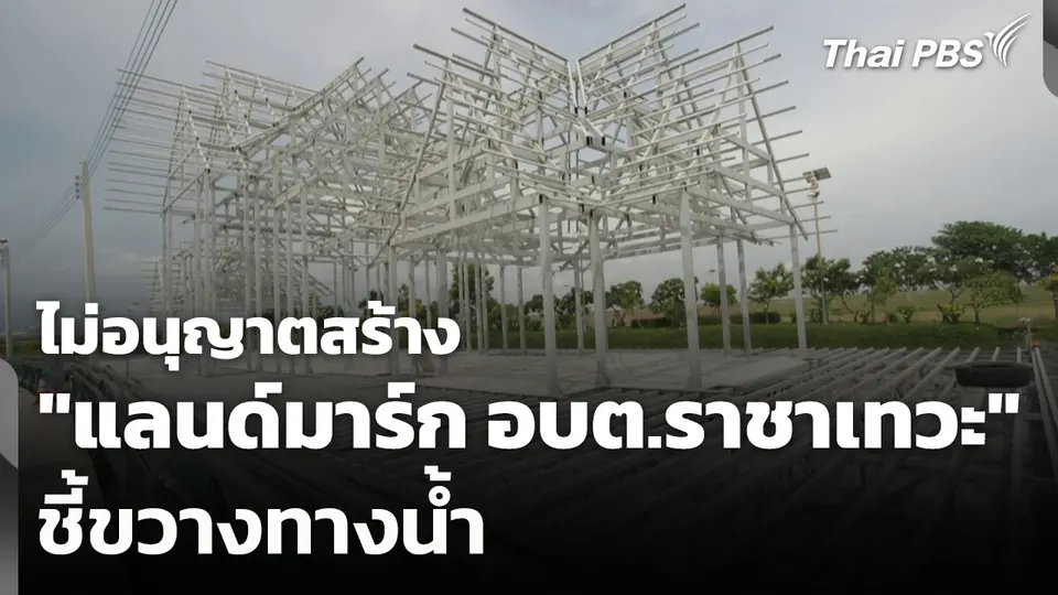 ไม่อนุญาตสร้าง "แลนด์มาร์ก อบต.ราชาเทวะ" ชี้ขวางทางน้ำ
