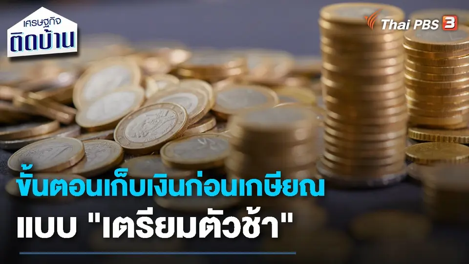 เรื่องเงิน เรื่องง่าย : ขั้นตอนเก็บเงินก่อนเกษียณแบบ "เตรียมตัวช้า"