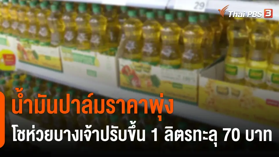 น้ำมันปาล์มราคาพุ่ง โชห่วยบางเจ้าปรับขึ้น 1 ลิตรทะลุ 70 บาท