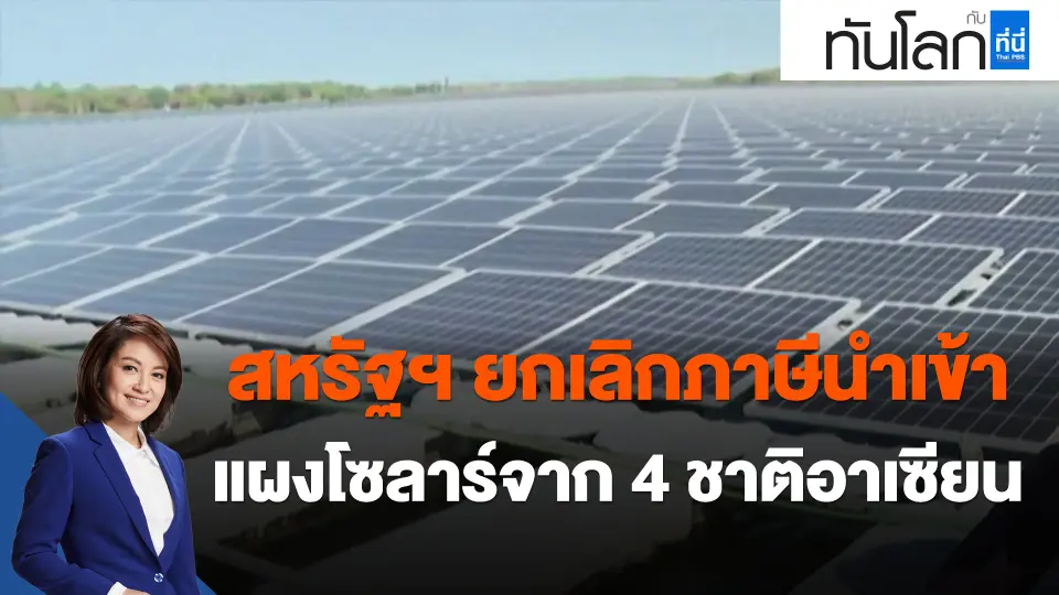 ​สหรัฐฯ ยกเลิกภาษีนำเข้าแผงโซลาร์จาก 4 ชาติอาเซียน