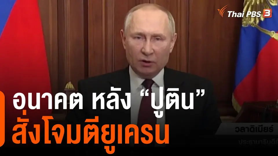 วิเคราะห์สถานการณ์ต่างประเทศ : มองฉากทัศน์อนาคต หลัง "ปูติน" สั่งโจมตียูเครน