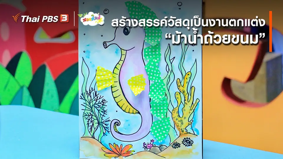ไอเดียสอนศิลป์ : สร้างสรรค์วัสดุเป็นงานตกแต่ง “​ม้าน้ำถ้วยขนม”