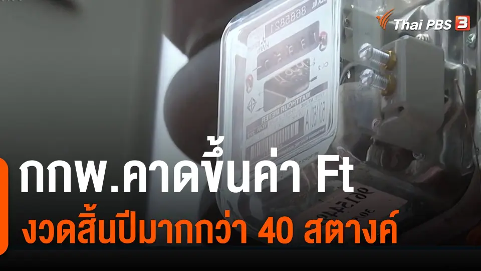 ​กินอยู่รู้รอบ : กกพ.คาดขึ้นค่าเอฟที งวดสิ้นปีมากกว่า 40 สตางค์