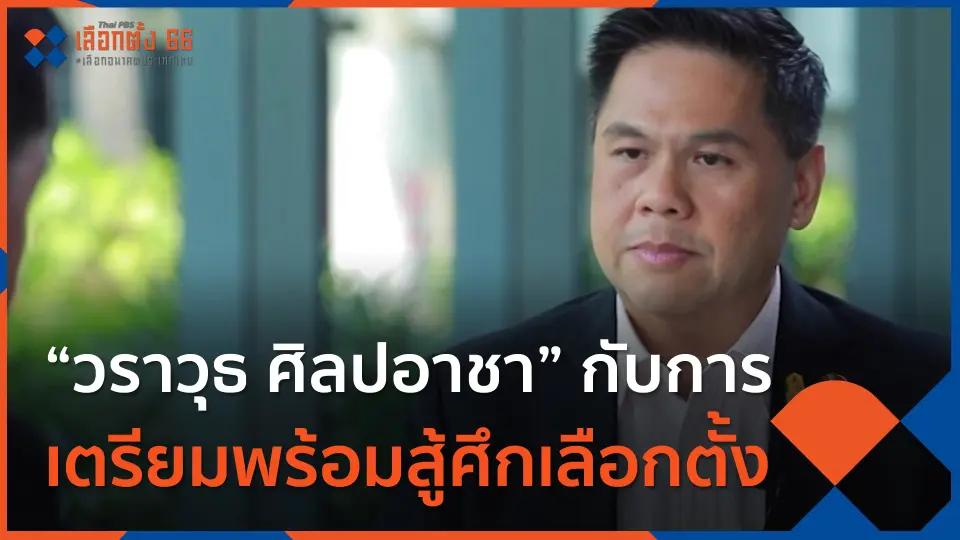 Thai PBS world : “วราวุธ ศิลปอาชา” กับการเตรียมพร้อมสู้ศึกเลือกตั้ง