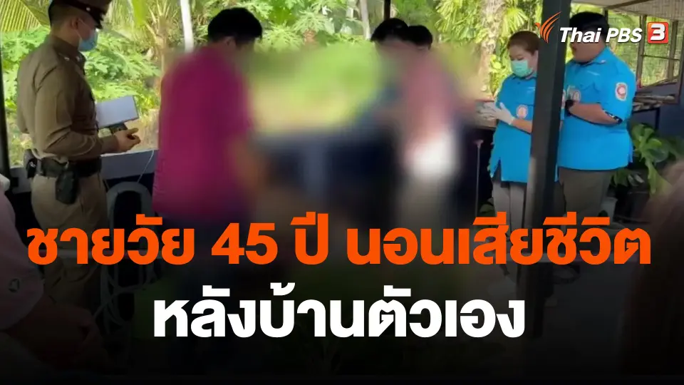 ตรวจสอบเหตุชายวัย 45 ปี นอนเสียชีวิตหลังบ้านตัวเอง