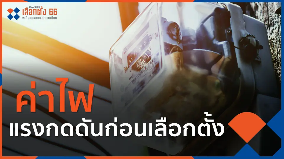 ​ค่าไฟ แรงกดดันก่อนเลือกตั้ง