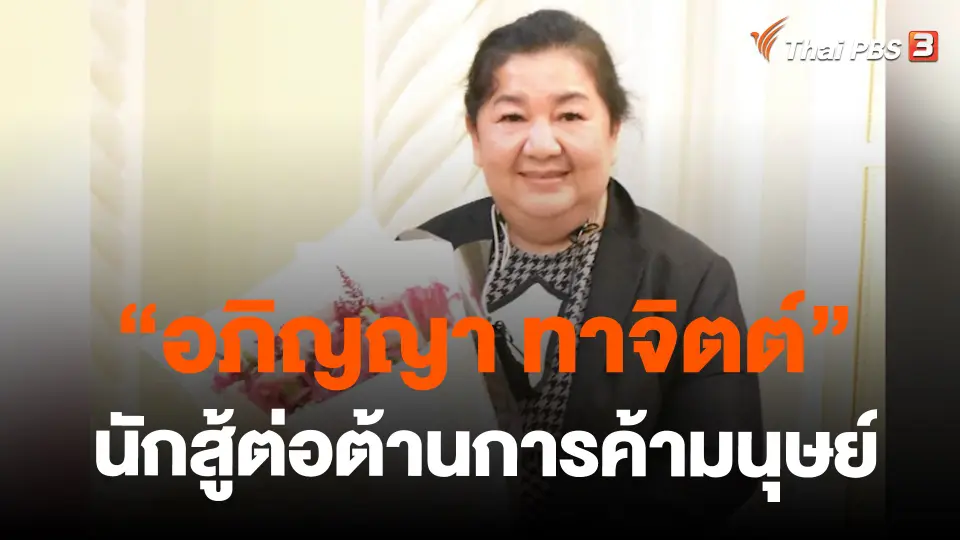 ThaiPBS world   “อภิญญา ทาจิตต์” “นักสู้ต่อต้านการค้ามนุษย์