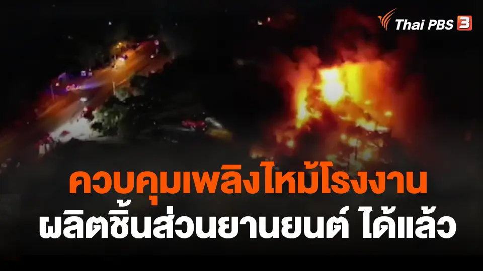 ควบคุมเพลิงไหม้โรงงานผลิตชิ้นส่วนยานยนต์ จ.ชลบุรีได้แล้ว