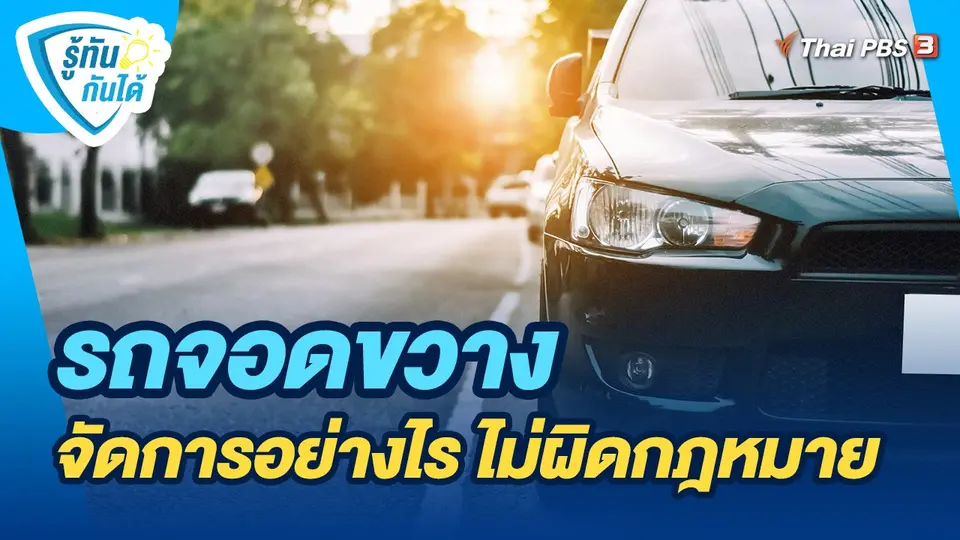 รู้ทันกันได้ : รถจอดขวาง จัดการอย่างไร ไม่ผิดกฎหมาย