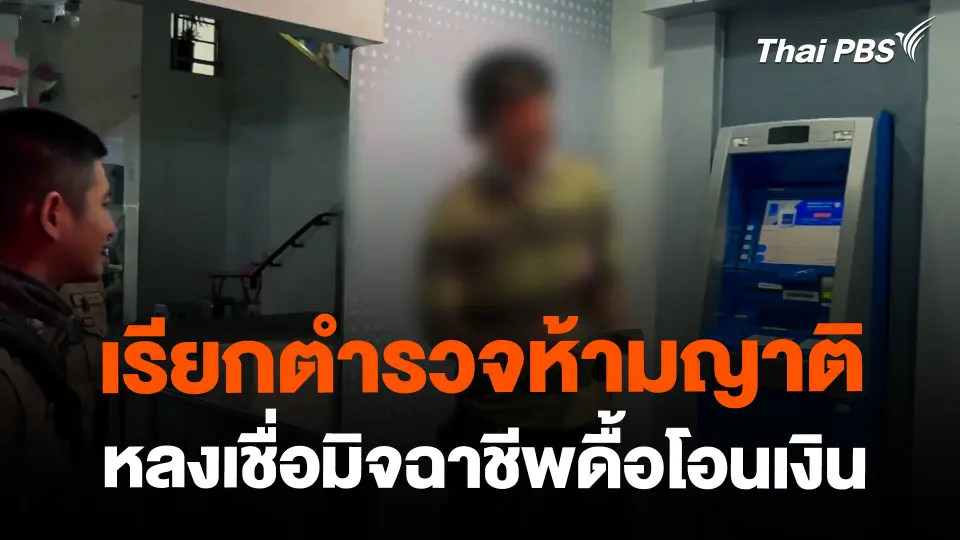 เรียกตำรวจห้ามญาติหลงเชื่อมิจฉาชีพดื้อโอนเงิน