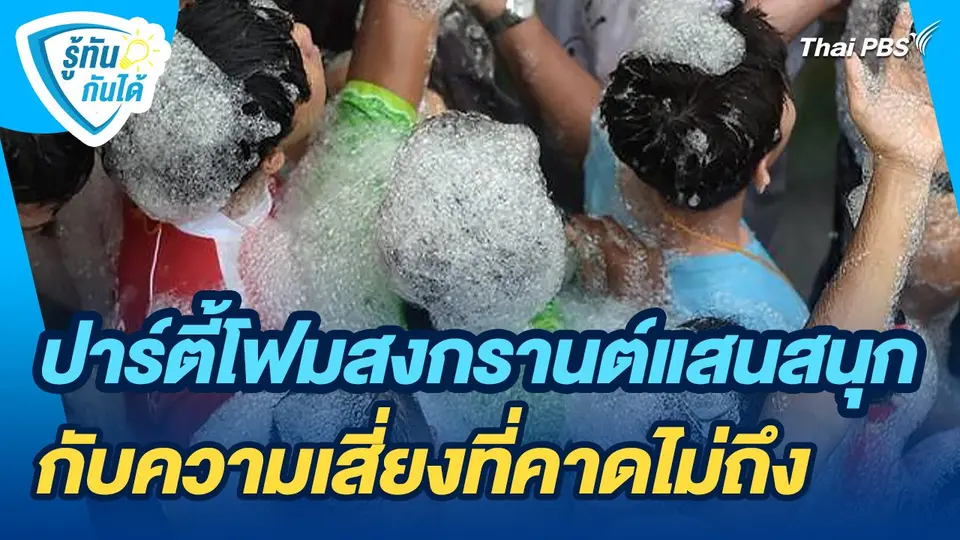 รู้ทันกันได้ : ปาร์ตี้โฟมสงกรานต์แสนสนุกกับความเสี่ยงที่คาดไม่ถึง