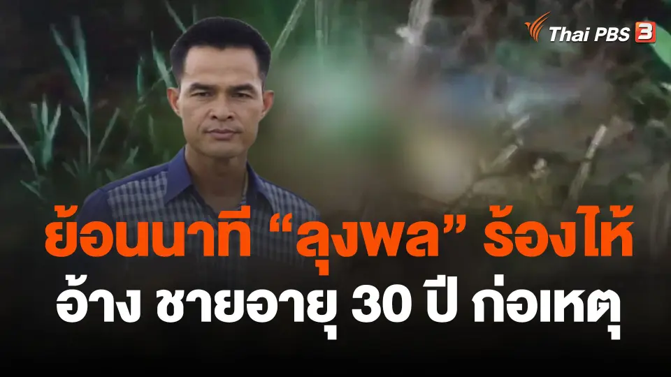 ย้อนนาที "ลุงพล" ร้องไห้ อ้าง ชายอายุ 30 ปี ก่อเหตุ