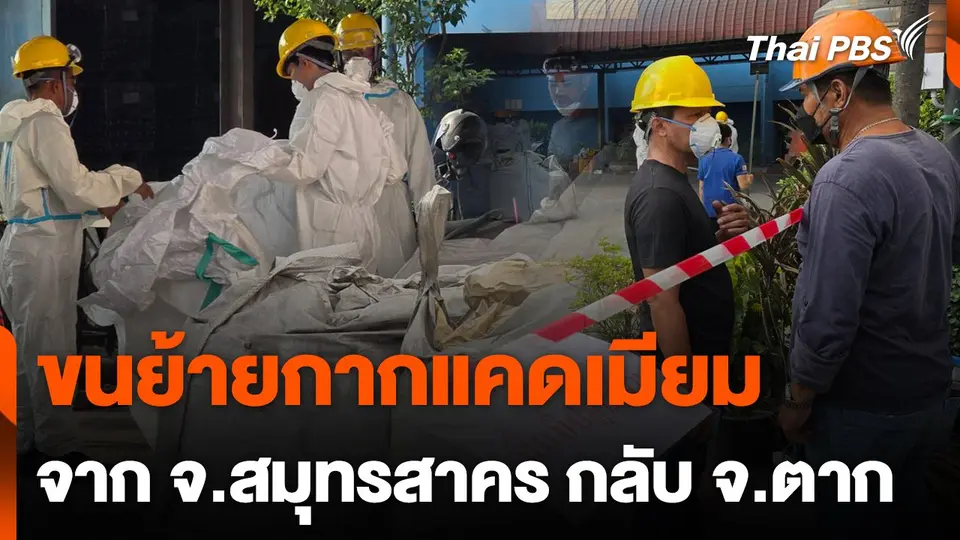 ขนย้ายกากแคดเมียมจาก จ.สมุทรสาคร กลับ จ.ตาก