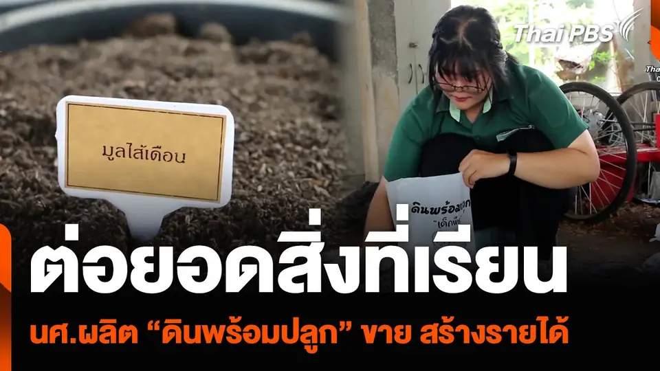 ต่อยอดสิ่งที่เรียน นักศึกษาผลิต “ดินพร้อมปลูก” ขาย สร้างรายได้