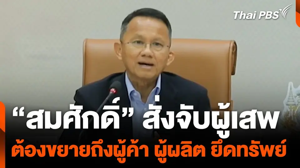 "สมศักดิ์" สั่งจับผู้เสพ ต้องขยายถึงผู้ค้า ผู้ผลิต ยึดทรัพย์