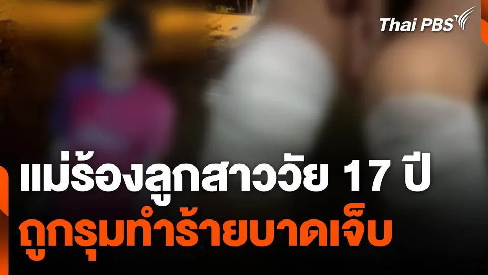 แม่ร้องลูกสาววัย 17 ปี ถูกรุมทำร้ายบาดเจ็บ จ.อ่างทอง