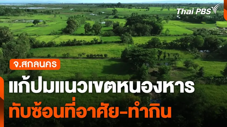 แก้ปมแนวเขตหนองหารทับซ้อนที่อาศัย-ทำกิน จ.สกลนคร