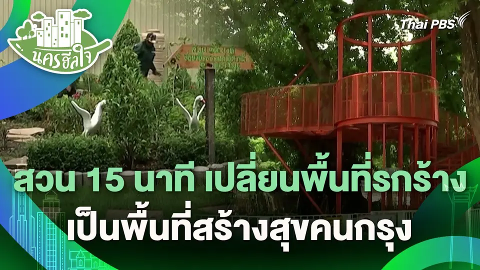 นครฮีลใจ : สวน 15 นาที เปลี่ยนพื้นที่รกร้างเป็นพื้นที่สร้างสุขคนกรุง