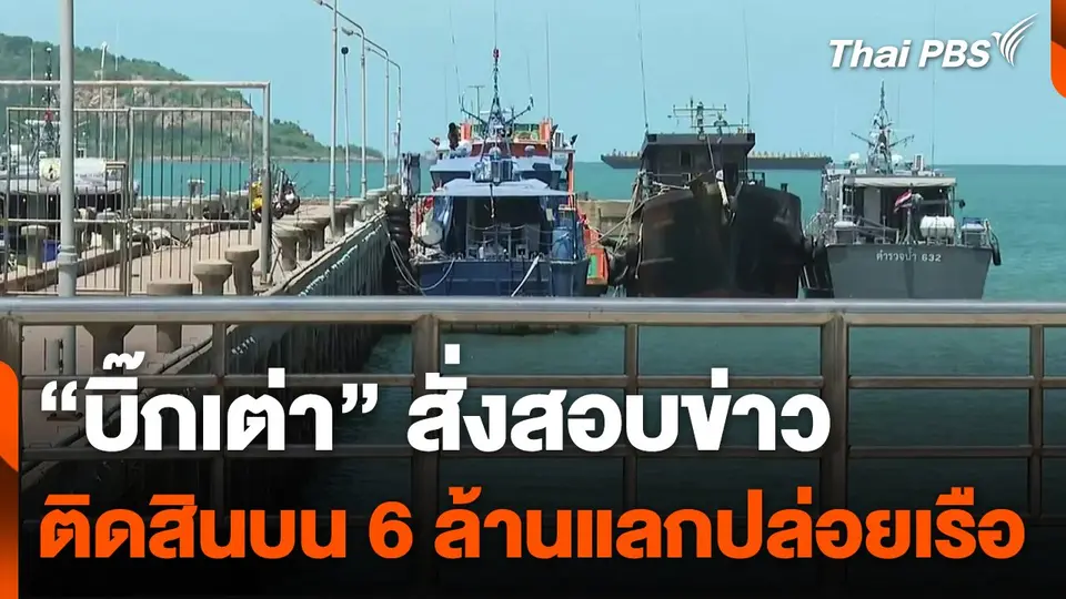 "บิ๊กเต่า" สั่งสอบข่าวติดสินบน 6 ล้านแลกปล่อยเรือ