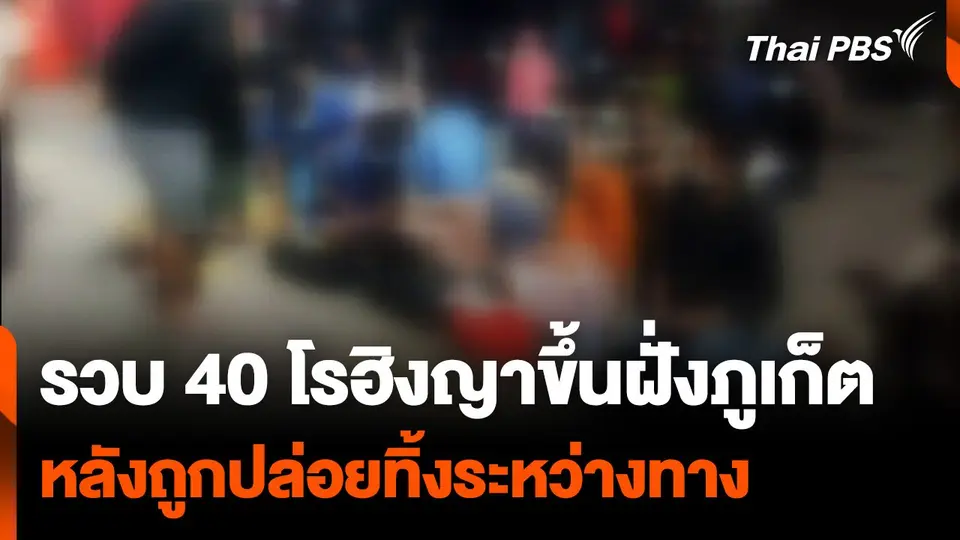 รวบ 40 โรฮิงญา ขึ้นฝั่ง "ภูเก็ต" หลังถูกปล่อยทิ้งระหว่างทาง