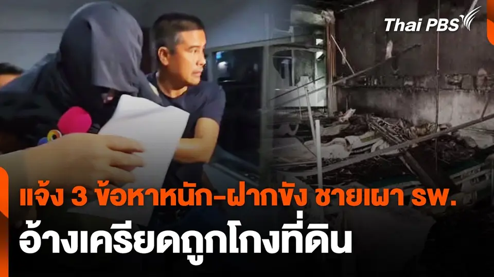 แจ้ง 3 ข้อหาหนัก-ฝากขัง ชายเผา รพ. อ้างเครียดถูกโกงที่ดิน