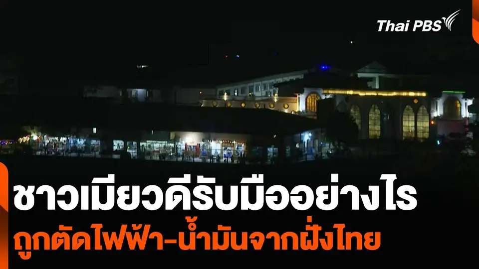 ชาวเมียวดีรับมืออย่างไร ถูกตัดไฟฟ้า-น้ำมันจากฝั่งไทย