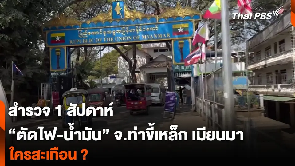 สำรวจ 1 สัปดาห์ “ตัดไฟ-น้ำมัน” จ.ท่าขี้เหล็ก เมียนมา ใครสะเทือน ?