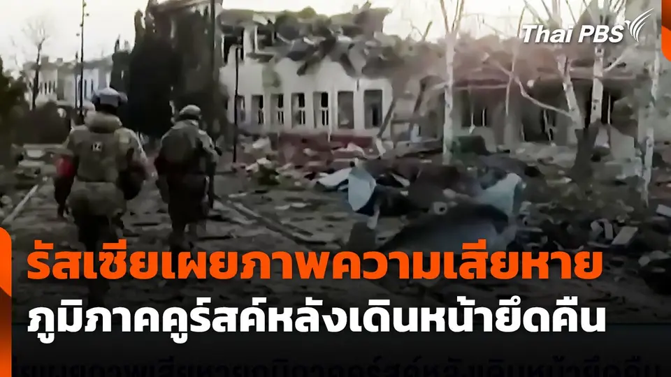รัสเซียเผยภาพเสียหายภูมิภาคคูร์สค์หลังเดินหน้ายึดคืน
