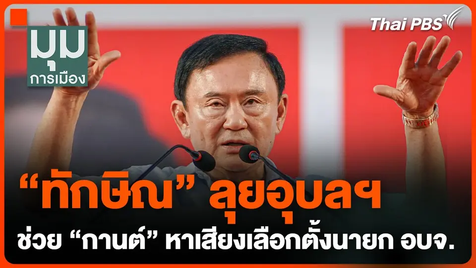 "ทักษิณ" ลุยอุบลฯ ช่วย "กานต์" หาเสียงเลือกตั้งนายก อบจ.
