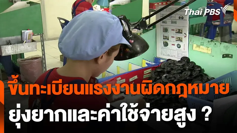 ปัญหาขึ้นทะเบียนแรงงานผิดกฎหมาย ยุ่งยากและค่าใช้จ่ายสูง ?