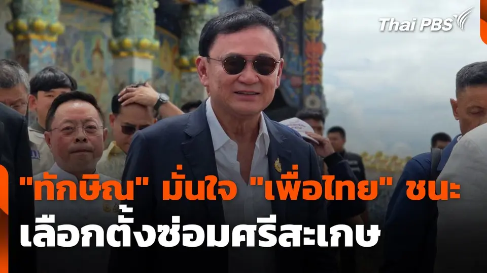 ทักษิณ" มั่นใจ "เพื่อไทย" ชนะเลือกตั้งซ่อมศรีสะเกษ