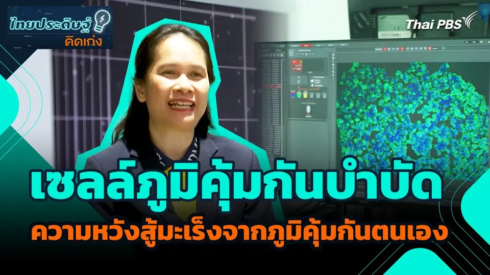 ไทยประดิษฐ์คิดเก่ง : เซลล์ภูมิคุ้มกันบำบัด ความหวังใหม่ สู้มะเร็งจากภูมิคุ้มกันตนเอง