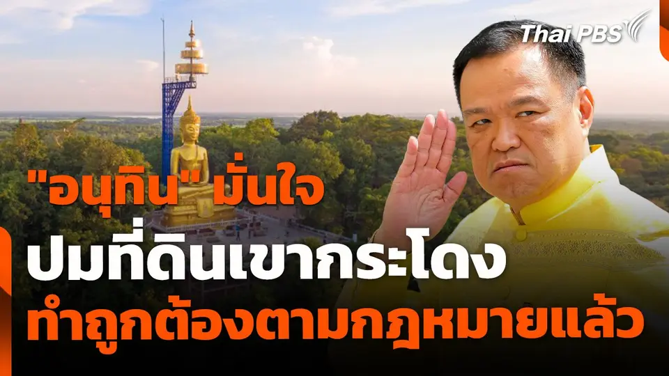 "อนุทิน" มั่นใจ ปมที่ดินเขากระโดง ทำถูกต้องตามกฎหมายแล้ว