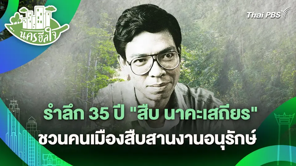 นครฮีลใจ : รำลึก 35 ปี "สืบ นาคะเสถียร" ชวนคนเมืองสืบสานงานอนุรักษ์