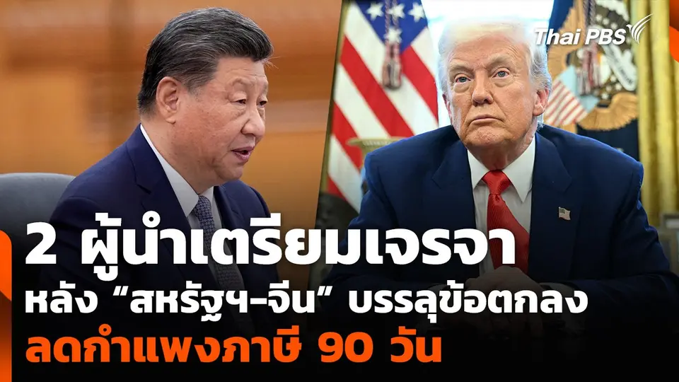 2 ผู้นำเตรียมเจรจา หลัง “สหรัฐฯ-จีน” บรรลุข้อตกลงลดกำแพงภาษี 90 วัน