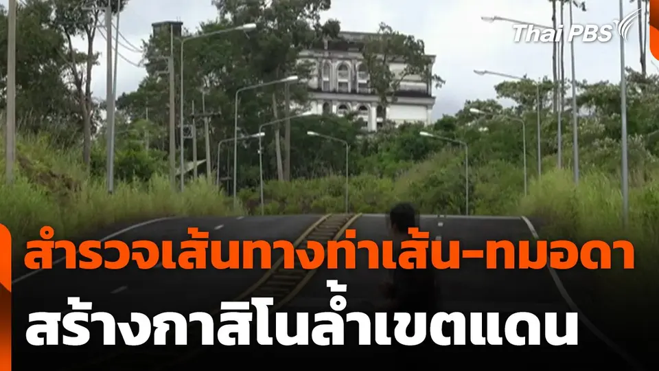 สำรวจเส้นทางท่าเส้น-ทมอดา จ.ตราด สร้างกาสิโนล้ำเขตแดน