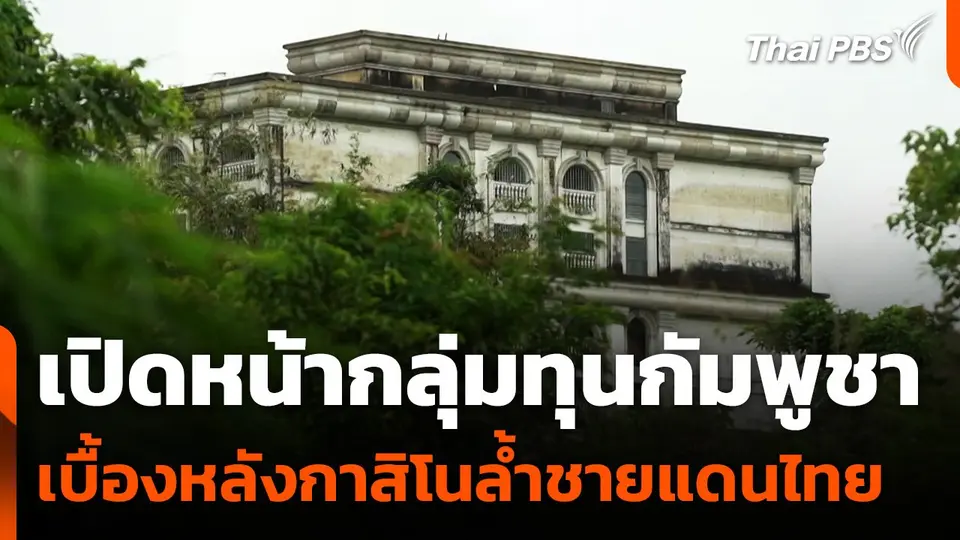 เปิดหน้ากลุ่มทุนกัมพูชา เบื้องหลังกาสิโนล้ำชายแดนไทย