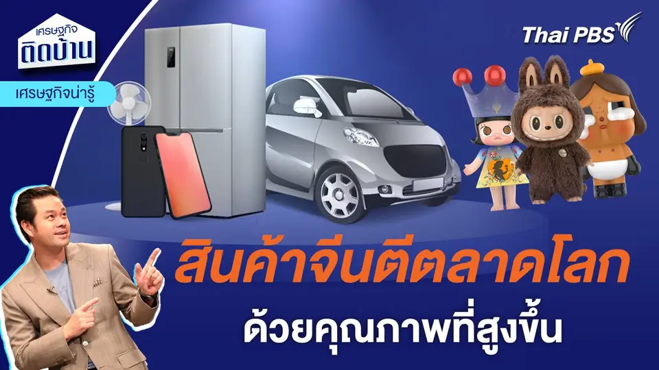 สินค้าจีนตีตลาดโลก ด้วยสินค้าคุณภาพสูงขึ้น | เศรษฐกิจน่ารู้
