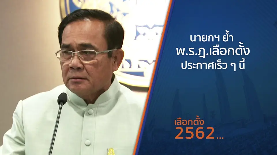 นายกฯ ย้ำ พ.ร.ฎ.เลือกตั้งประกาศเร็ว ๆ นี้