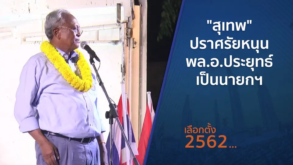 "สุเทพ" ปราศรัยหนุน พล.อ.ประยุทธ์ เป็นนายกฯ