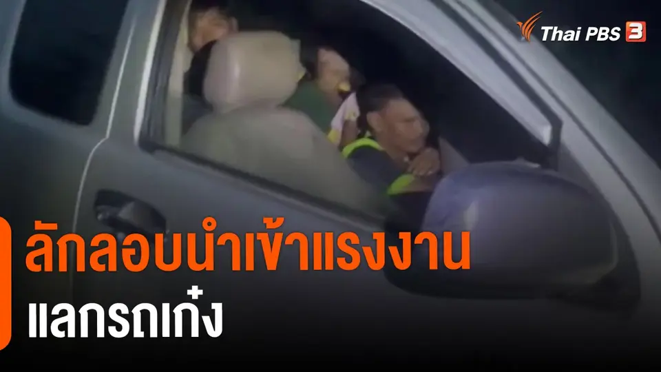 ​ลักลอบนำเข้าแรงงานแลกรถเก๋ง