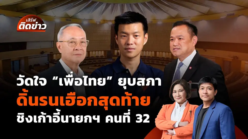 วัดใจ "เพื่อไทย" ยุบสภา ดิ้นรนเฮือกสุดท้าย ชิงเก้าอี้นายกฯ คนที่ 32 | เสิร์ฟติดข่าว