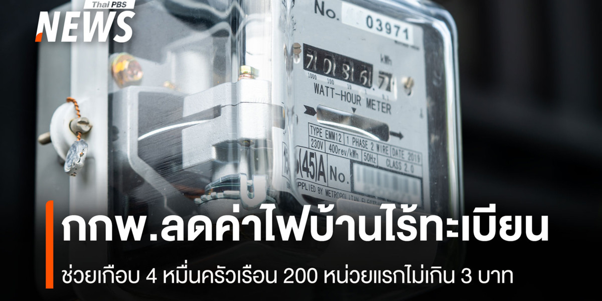 กกพ.ลดค่าไฟบ้านไร้ทะเบียน ช่วยเกือบ 4 หมื่นครัวเรือน 200 หน่วยแรกไม่เกิน 3 บาท