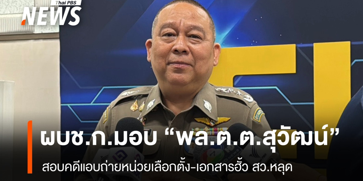 ผบช.ก.มอบ “พล.ต.ต.สุวัฒน์” สอบคดีแอบถ่ายหน่วยเลือกตั้ง-เอกสารฮั้ว สว.หลุด