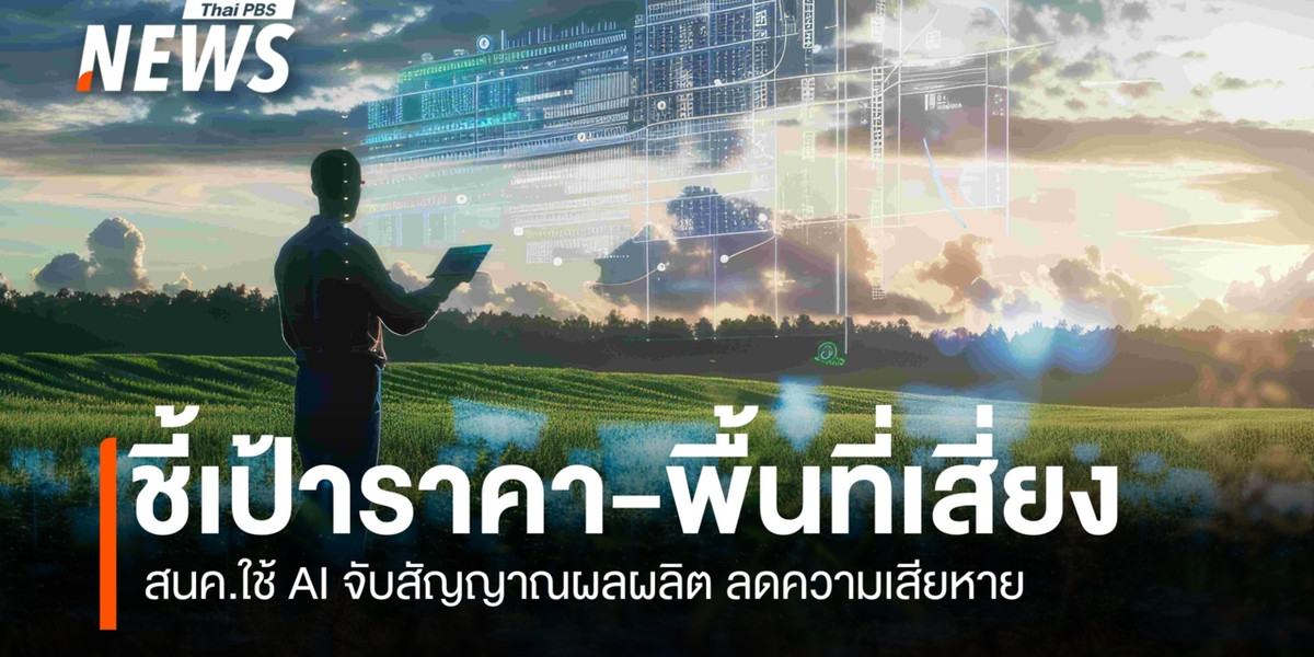 สนค.ใช้ AI จับสัญญาณผลผลิต ชี้เป้าราคา-พื้นที่เสี่ยงลดความเสียหาย