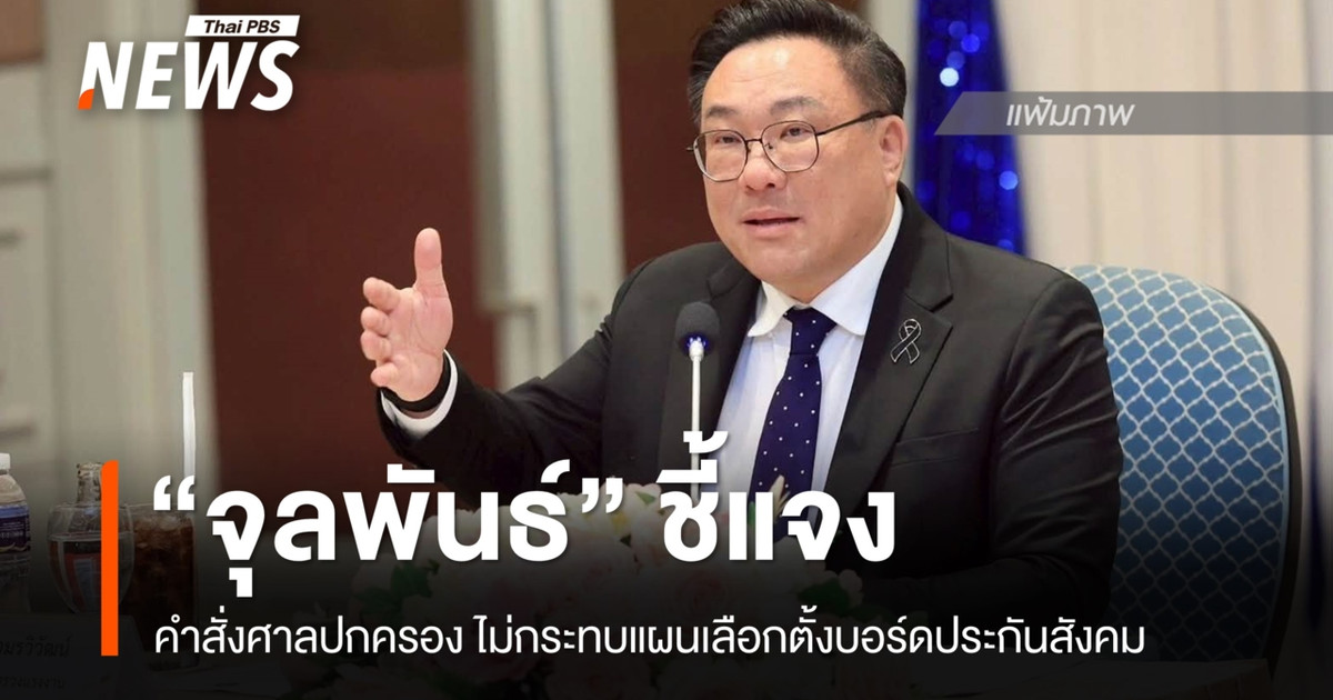 “จุลพันธ์” โพสต์แจงคำสั่งศาลปกครอง ไม่กระทบแผนเลือกตั้งบอร์ดประกันสังคม
