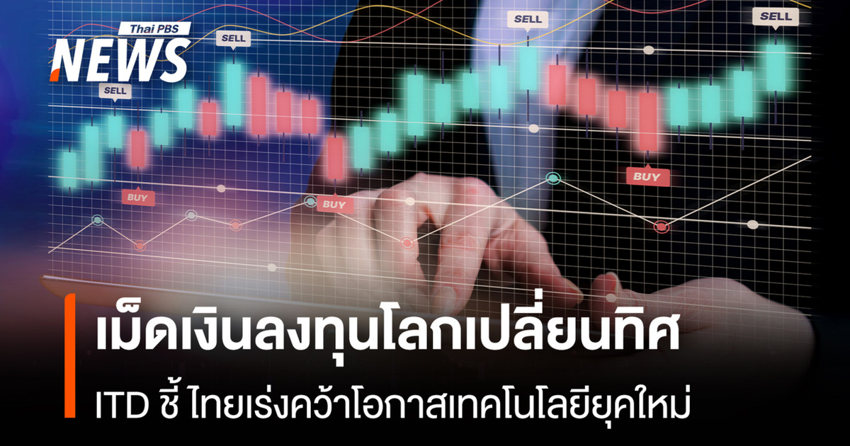 全球投资格局正在转变；ITD指出泰国应抓住科技机遇。