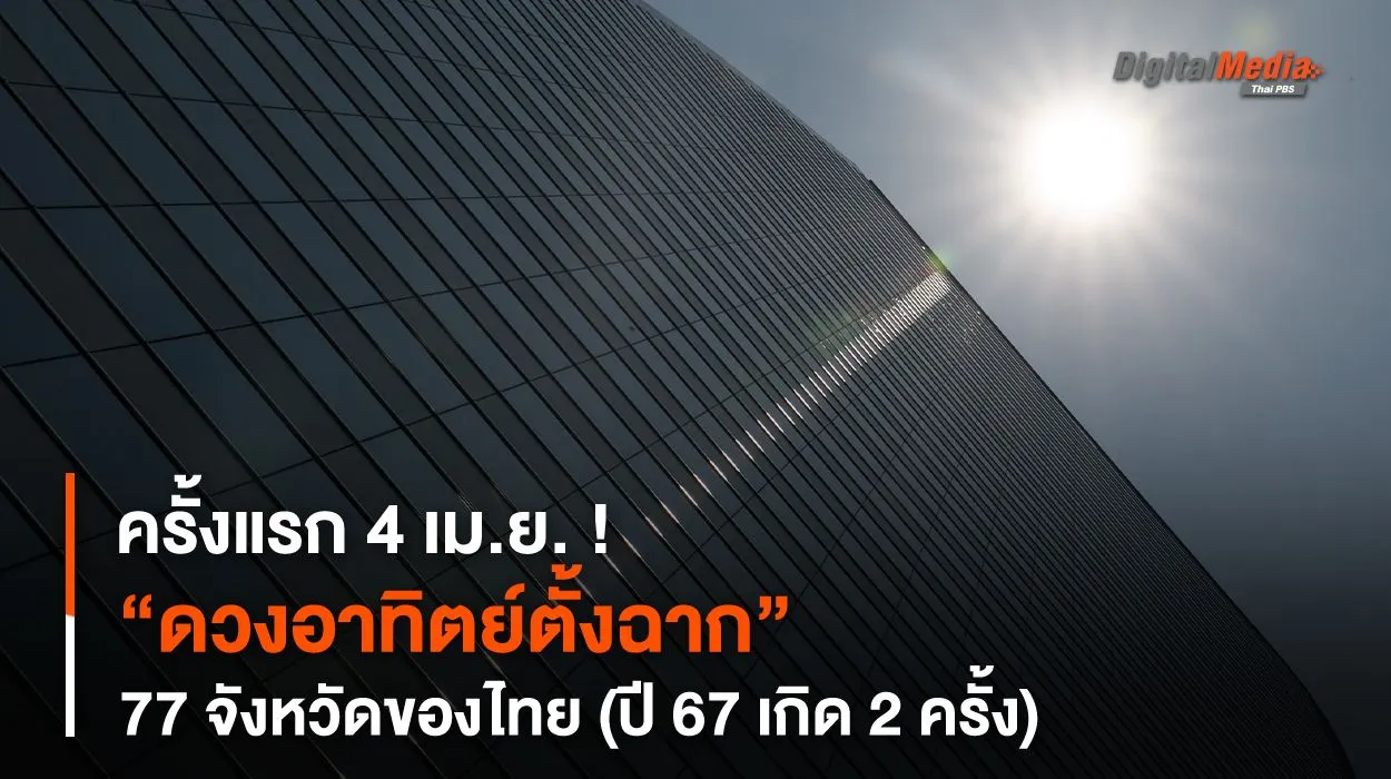 ครั้งแรก 4 เม.ย. ! “ดวงอาทิตย์ตั้งฉาก” 77 จังหวัดของไทย (ปี 67 เกิด 2 ครั้ง)